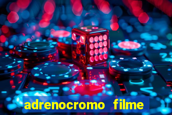 adrenocromo filme completo dublado